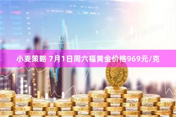 小麦策略 7月1日周六福黄金价格969元/克